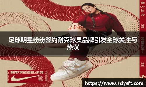 足球明星纷纷签约耐克球员品牌引发全球关注与热议